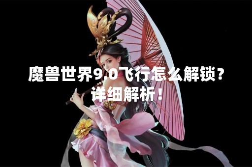 魔兽世界9.0飞行怎么解锁？详细解析！