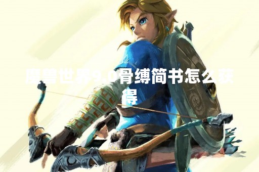 魔兽世界9.0骨缚简书怎么获得