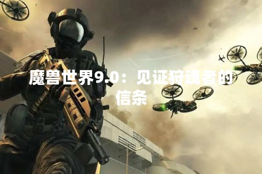 魔兽世界9.0：见证狩魂者的信条