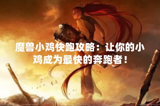 魔兽小鸡快跑攻略：让你的小鸡成为最快的奔跑者！