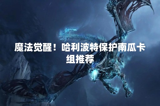 魔法觉醒！哈利波特保护南瓜卡组推荐