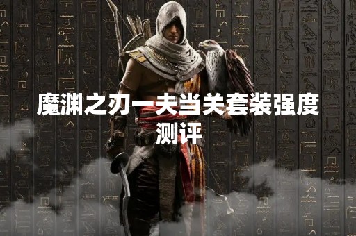 魔渊之刃一夫当关套装强度测评