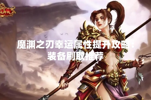 魔渊之刃幸运属性提升攻略：装备刷取推荐
