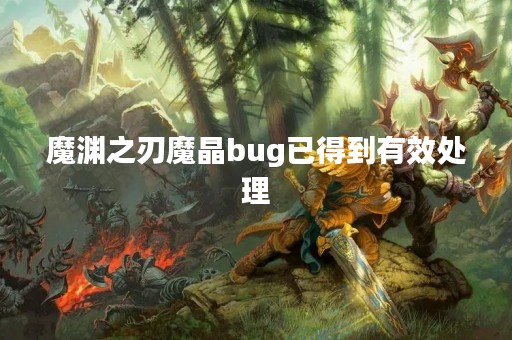 魔渊之刃魔晶bug已得到有效处理