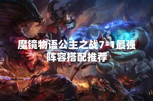 魔镜物语公主之战7-1最强阵容搭配推荐