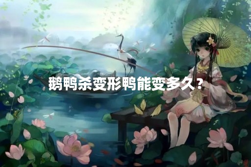 鹅鸭杀变形鸭能变多久？