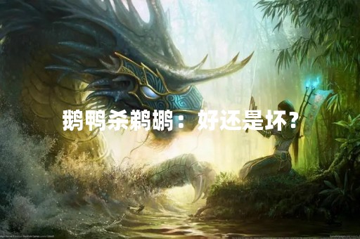 鹅鸭杀鹈鹕：好还是坏？