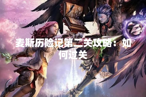 麦斯历险记第二关攻略：如何过关
