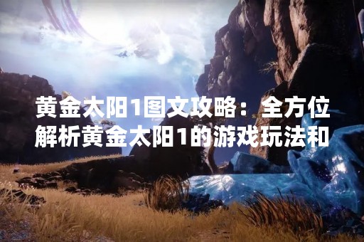 黄金太阳1图文攻略：全方位解析黄金太阳1的游戏玩法和剧情走向