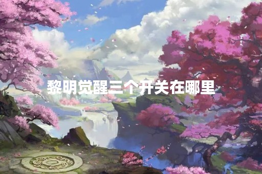 黎明觉醒三个开关在哪里