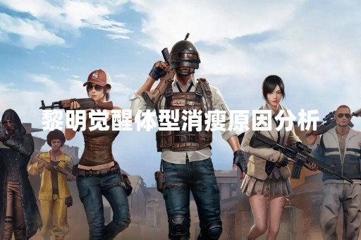黎明觉醒体型消瘦原因分析