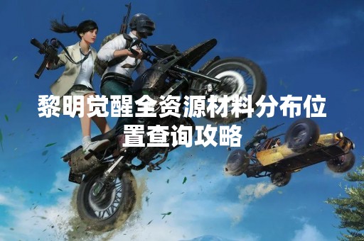 黎明觉醒全资源材料分布位置查询攻略