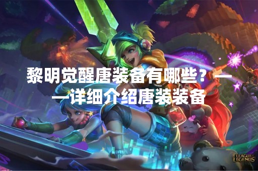 黎明觉醒唐装备有哪些？——详细介绍唐装装备
