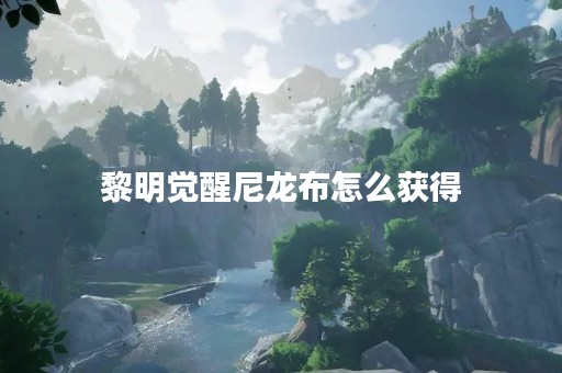 黎明觉醒尼龙布怎么获得