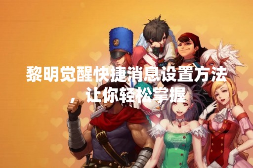黎明觉醒快捷消息设置方法，让你轻松掌握