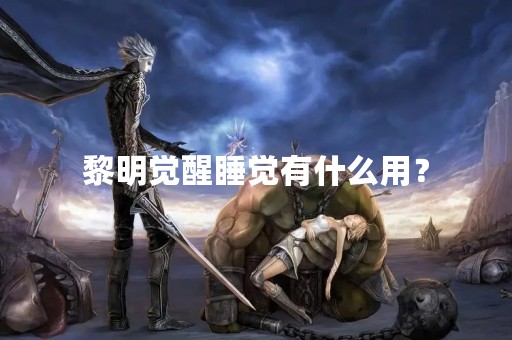 黎明觉醒睡觉有什么用？