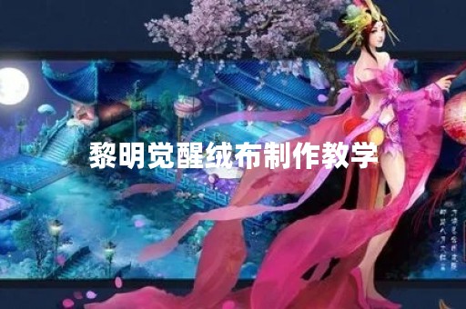 黎明觉醒绒布制作教学
