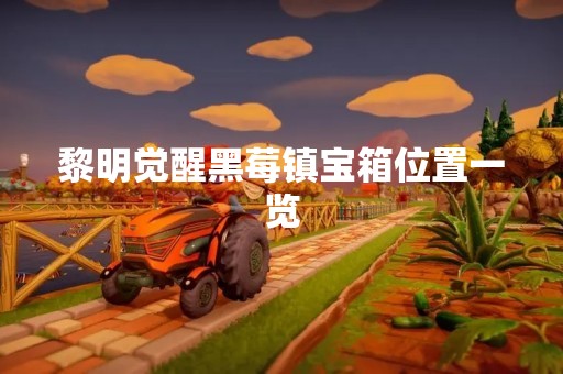 黎明觉醒黑莓镇宝箱位置一览