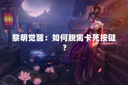 黎明觉醒：如何脱离卡死按键？