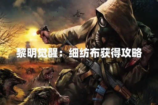 黎明觉醒：细纺布获得攻略