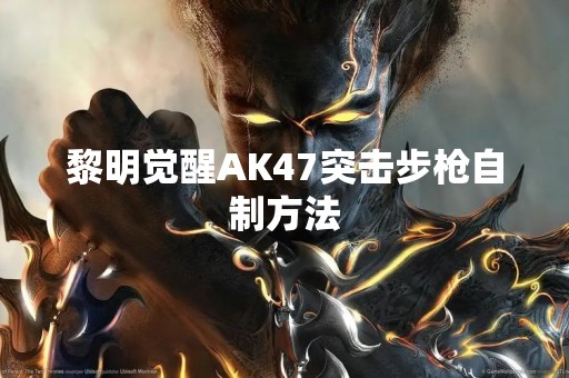 黎明觉醒AK47突击步枪自制方法