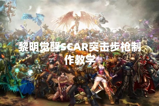 黎明觉醒SCAR突击步枪制作教学