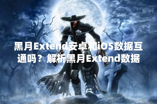 黑月Extend安卓和iOS数据互通吗？解析黑月Extend数据同步问题