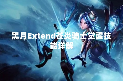 黑月Extend苍炎骑士觉醒技能详解