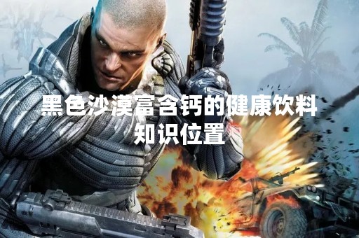黑色沙漠富含钙的健康饮料知识位置