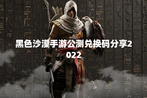 黑色沙漠手游公测兑换码分享2022