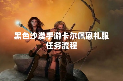 黑色沙漠手游卡尔佩恩礼服任务流程