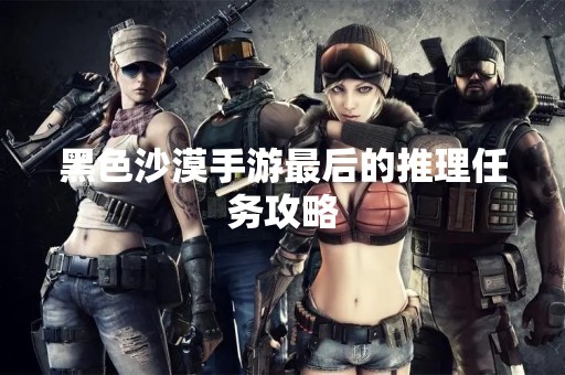 黑色沙漠手游最后的推理任务攻略