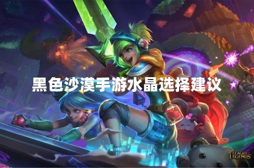 黑色沙漠手游水晶选择建议
