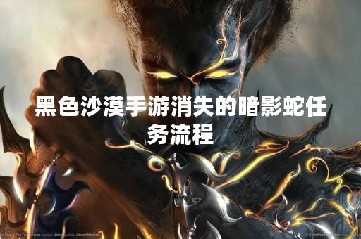 黑色沙漠手游消失的暗影蛇任务流程