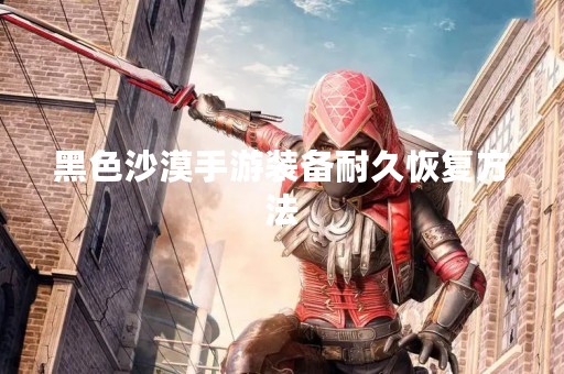 黑色沙漠手游装备耐久恢复方法