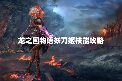 龙之国物语妖刀姬技能攻略