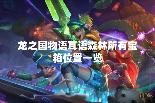 龙之国物语耳语森林所有宝箱位置一览