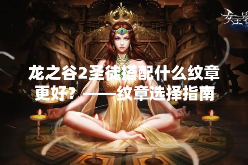 龙之谷2圣徒搭配什么纹章更好？——纹章选择指南