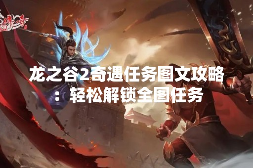龙之谷2奇遇任务图文攻略：轻松解锁全图任务