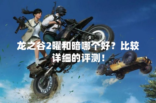 龙之谷2曜和暗哪个好？比较详细的评测！