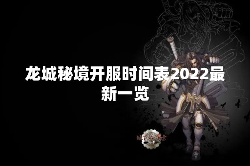 龙城秘境开服时间表2022最新一览
