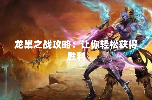 龙巢之战攻略：让你轻松获得胜利