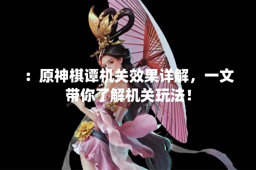 ：原神棋谭机关效果详解，一文带你了解机关玩法！