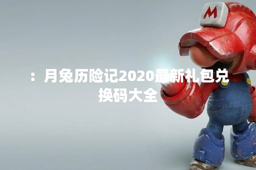 ：月兔历险记2020最新礼包兑换码大全