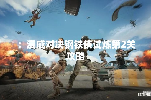 ：漫威对决钢铁侠试炼第2关攻略