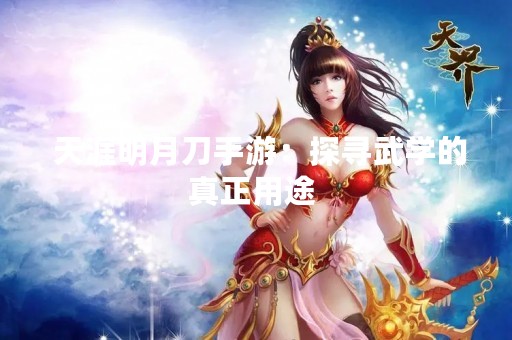  天涯明月刀手游：探寻武学的真正用途 