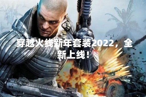  穿越火线新年套装2022，全新上线！