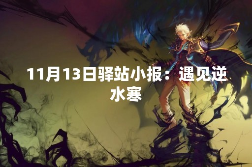 11月13日驿站小报：遇见逆水寒