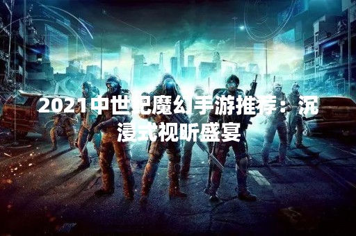 2021中世纪魔幻手游推荐：沉浸式视听盛宴