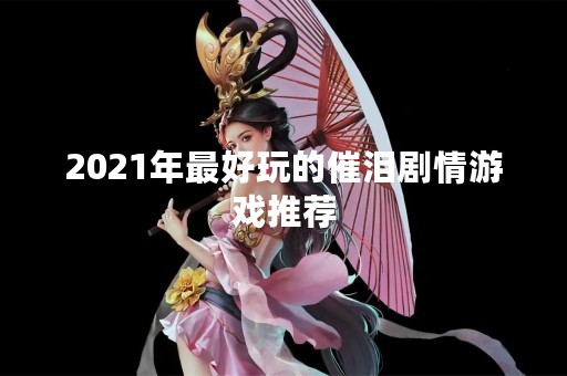 2021年最好玩的催泪剧情游戏推荐